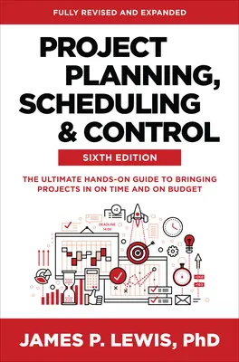 Planification, ordonnancement et contrôle des projets, sixième édition : Le guide pratique ultime pour mener à bien les projets dans les délais et le budget impartis - Project Planning, Scheduling, and Control, Sixth Edition: The Ultimate Hands-On Guide to Bringing Projects in on Time and on Budget