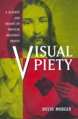 La piété visuelle : Une histoire et une théorie des images religieuses populaires - Visual Piety: A History and Theory of Popular Religious Images