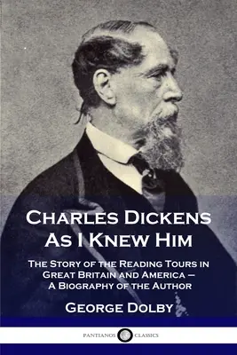 Charles Dickens tel que je l'ai connu : L'histoire des tournées de lecture en Grande-Bretagne et en Amérique - Une biographie de l'auteur - Charles Dickens As I Knew Him: The Story of the Reading Tours in Great Britain and America - A Biography of the Author