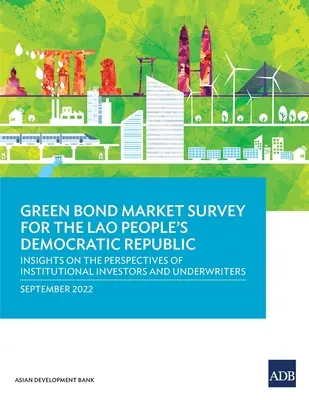 Enquête sur le marché des obligations vertes en République démocratique populaire lao : Étude du marché des obligations vertes pour la République démocratique populaire lao : perspectives des investisseurs institutionnels et des souscripteurs - Green Bond Market Survey for the Lao People's Democratic Republic: Insights on the Perspectives of Institutional Investors and Underwriters