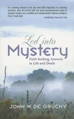 Le mystère de la foi : La foi à la recherche de réponses dans la vie et la mort - Led Into Mystery: Faith Seeking Answers in Life and Death