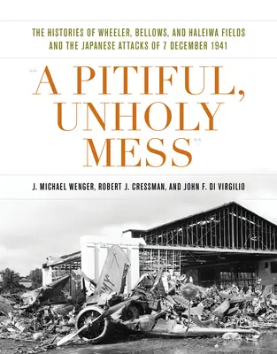 Un désordre pitoyable et impie : Les histoires des champs Wheeler, Bellows et Haleiwa et les attaques japonaises du 7 décembre 1941 - A Pitiful, Unholy Mess: The Histories of Wheeler, Bellows, and Haleiwa Fields and the Japanese Attacks of 7 December 1941