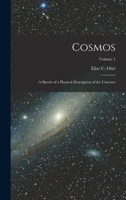 Cosmos : Esquisse d'une description physique de l'univers ; Volume 1 - Cosmos: A Sketch of a Physical Description of the Universe; Volume 1
