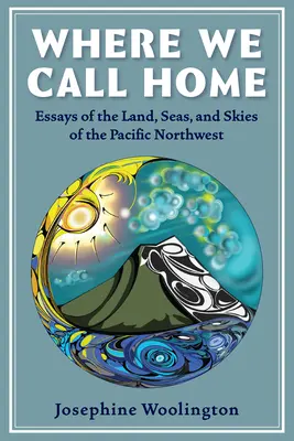 Là où nous sommes chez nous : Terres, mers et ciels du nord-ouest du Pacifique - Where We Call Home: Lands, Seas, and Skies of the Pacific Northwest