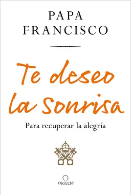 Te Deseo La Sonrisa : Para Recuperar La Alegra / Je te souhaite un sourire : Pour que tu trouves la joie - Te Deseo La Sonrisa: Para Recuperar La Alegra / I Wish for You a Smile: So You Can Find Joy