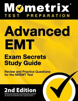 Guide d'étude de l'examen EMT avancé - Révision et questions pratiques pour le test NREMT : [2ème édition] - Advanced EMT Exam Secrets Study Guide - Review and Practice Questions for the NREMT Test: [2nd Edition]