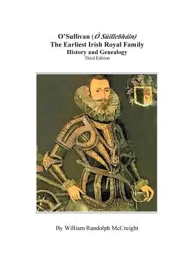 O'Sullivan (O'Suilleabhainn), la plus ancienne famille royale irlandaise : histoire et généalogie. Troisième édition - O'Sullivan (O'Suilleabhainn), the Earliest Irish Royal Family: History and Genealogy. Third Edition