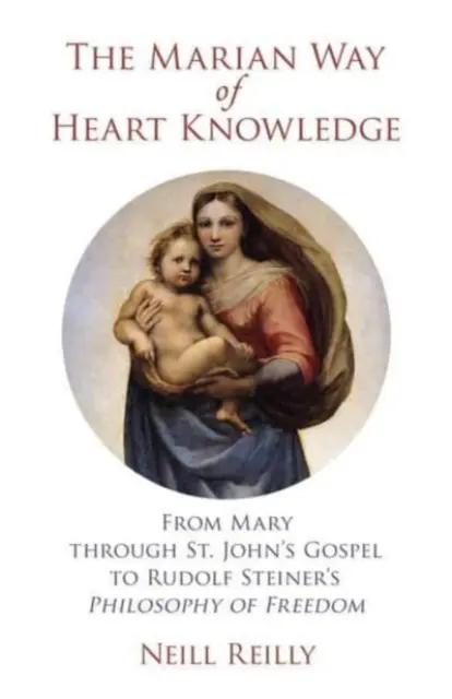La voie mariale de la connaissance du cœur : De Marie à la philosophie de la liberté de Rudolf Steiner en passant par l'Évangile de Saint-Jean - The Marian Way of Heart Knowledge: From Mary Through St. John's Gospel to Rudolf Steiner's Philosophy of Freedom