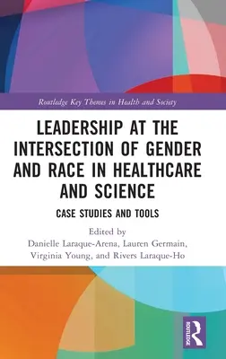 Le leadership à l'intersection du genre et de la race dans les soins de santé et la science : Études de cas et outils - Leadership at the Intersection of Gender and Race in Healthcare and Science: Case Studies and Tools