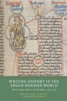 L'écriture de l'histoire dans le monde anglo-normand : Manuscrits, auteurs et lecteurs, C.1066-C.1250 - Writing History in the Anglo-Norman World: Manuscripts, Makers and Readers, C.1066-C.1250