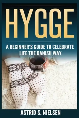 Hygge : Guide du débutant pour célébrer la vie à la manière danoise (Danemark, Choses simples, Pleine conscience, Connexion, Introduction) - Hygge: A Beginner's Guide To Celebrate Life The Danish Way (Denmark, Simple Things, Mindfulness, Connection, Introduction)