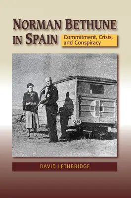 Norman Bethune en Espagne : Engagement, crise et conspiration - Norman Bethune in Spain: Commitment, Crisis and Conspiracy