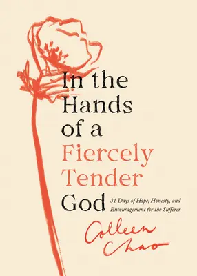 Entre les mains d'un Dieu farouchement tendre : 31 jours d'espoir, d'honnêteté et d'encouragement pour ceux qui souffrent - In the Hands of a Fiercely Tender God: 31 Days of Hope, Honesty, and Encouragement for the Sufferer