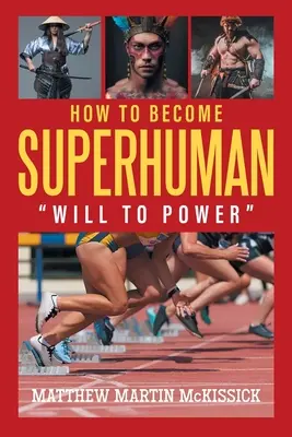 Comment devenir surhumain : la volonté de puissance - How to Become Superhuman: will to power