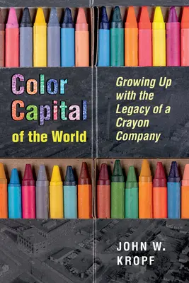 Capitale mondiale de la couleur : Grandir avec l'héritage d'une entreprise de crayons de couleur - Color Capital of the World: Growing Up with the Legacy of a Crayon Company