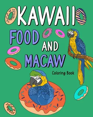 Livre de coloriage Kawaii Food et Macaw : Pages de coloriage pour adultes, peinture de recettes de menus alimentaires et d'images d'animaux de zoo. - Kawaii Food and Macaw Coloring Book: Adult Coloring Pages, Painting Food Menu Recipes and Zoo Animal Pictures