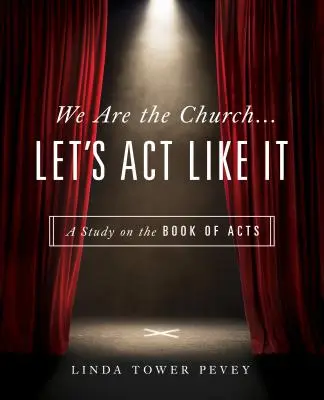 Nous sommes l'Église... Agissons comme telle : Une étude sur le livre des Actes des Apôtres - We Are the Church... Let's Act Like It: A Study on the Book of Acts
