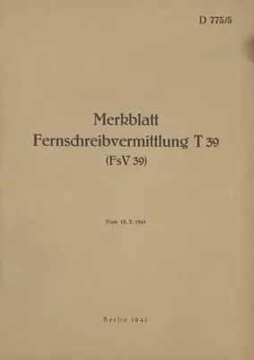 D 775/5 Merkblatt Fernschreibvermittlung T 39 (FsV 39) : 1941 - réédition 2022 - D 775/5 Merkblatt Fernschreibvermittlung T 39 (FsV 39): 1941 - Neuauflage 2022