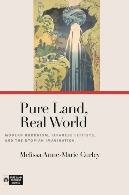 Terre pure, monde réel : Le bouddhisme moderne, les gauchistes japonais et l'imagination utopique - Pure Land, Real World: Modern Buddhism, Japanese Leftists, and the Utopian Imagination