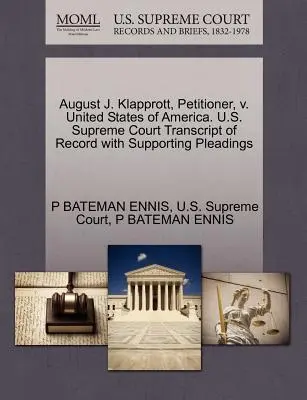 August J. Klapprott, pétitionnaire, contre les États-Unis d'Amérique. Cour suprême des États-Unis Transcription du dossier avec les plaidoiries à l'appui - August J. Klapprott, Petitioner, V. United States of America. U.S. Supreme Court Transcript of Record with Supporting Pleadings