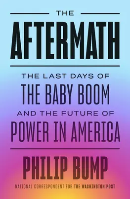 Les conséquences : Les derniers jours du baby-boom et l'avenir du pouvoir en Amérique - The Aftermath: The Last Days of the Baby Boom and the Future of Power in America