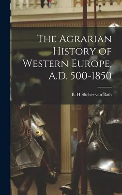 Histoire agraire de l'Europe occidentale, 500-1850 - The Agrarian History of Western Europe, A.D. 500-1850