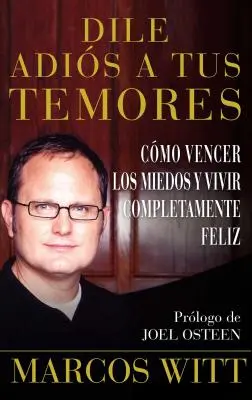 Dile Adis a Tus Temores (Comment vaincre la peur) : Comment vaincre les peurs et vivre pleinement heureux - Dile Adis a Tus Temores (How to Overcome Fear): Como Vencer Los Miedos Y Vivir Completamente Feliz