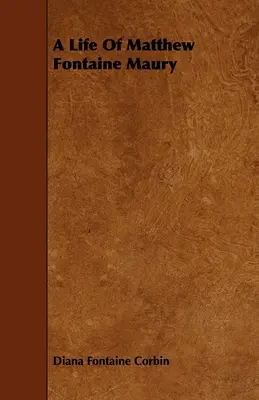 Une vie de Matthew Fontaine Maury;Le père de l'océanographie moderne - A Life of Matthew Fontaine Maury;The Father of Modern Oceanography