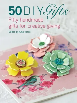 50 DIY Gifts : Cinquante cadeaux faits à la main pour des cadeaux créatifs - 50 DIY Gifts: Fifty Handmade Gifts for Creative Giving