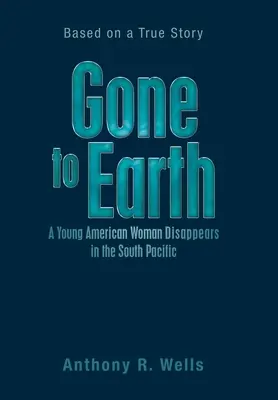 Gone to Earth : une jeune Américaine disparaît dans le Pacifique Sud, d'après une histoire vraie - Gone to Earth a Young American Woman Disappears in the South Pacific: Based on a True Story