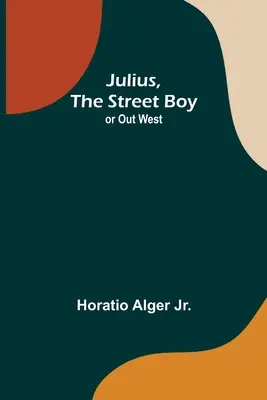 Julius, le garçon des rues ; ou l'Ouest canadien - Julius, The Street Boy; or Out West