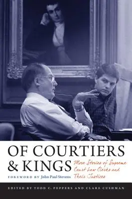 Des courtisans et des rois : D'autres histoires de greffiers de la Cour suprême et de leurs juges - Of Courtiers and Kings: More Stories of Supreme Court Law Clerks and Their Justices