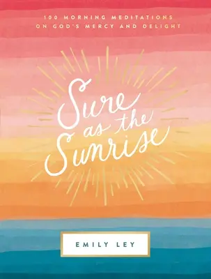 Sûr comme le lever du soleil : 100 méditations matinales sur la miséricorde et la joie de Dieu - Sure as the Sunrise: 100 Morning Meditations on God's Mercy and Delight