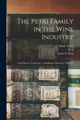 La famille Petri dans l'industrie du vin : Transcription de l'histoire orale / et documents connexes, 1969-197 - The Petri Family in the Wine Industry: Oral History Transcript / and Related Material, 1969-197