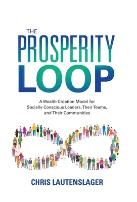 La boucle de la prospérité : Un modèle de création de richesse pour les leaders socialement conscients, leurs équipes et leurs communautés - The Prosperity Loop: A Wealth Creation Model for Socially Conscious Leaders, Their Teams, and Their Communities