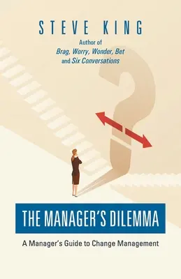 Le dilemme du manager : Guide du manager pour la gestion du changement - The Manager's Dilemma: A Manager's Guide to Change Management