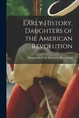 Histoire ancienne, Filles de la Révolution américaine - Early History, Daughters of the American Revolution