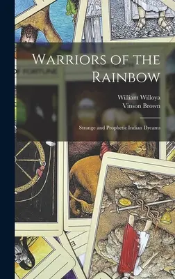 Les guerriers de l'arc-en-ciel : des rêves indiens étranges et prophétiques - Warriors of the Rainbow; Strange and Prophetic Indian Dreams