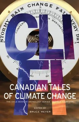 CLI-Fi : Canadian Tales of Climate Change ; The Exile Book of Anthology Series, Number Fourteen (Histoires canadiennes sur le changement climatique ; le livre de l'exil de la série d'anthologie, numéro quatorze) - CLI-Fi: Canadian Tales of Climate Change; The Exile Book of Anthology Series, Number Fourteen