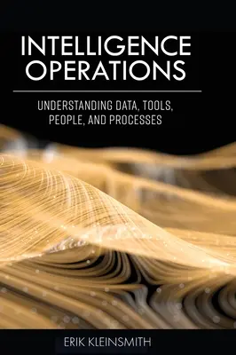 Opérations de renseignement : Comprendre les données, les outils, les personnes et les processus - Intelligence Operations: Understanding Data, Tools, People, and Processes