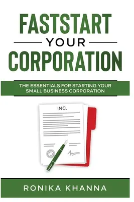 Démarrez rapidement votre société : L'essentiel pour créer une société de petite entreprise - FastStart Your Corporation: The Essentials For Starting Your Small Business Corporation