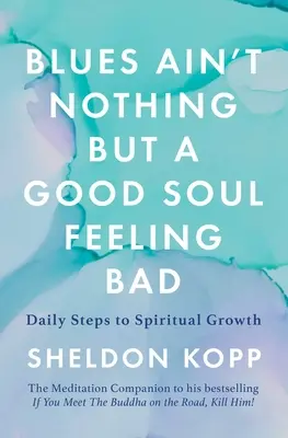 Blues Ain't Nothing But a Good Soul Feeling Bad (Le blues n'est rien d'autre qu'une bonne âme qui se sent mal) : Les étapes quotidiennes de la croissance spirituelle - Blues Ain't Nothing But a Good Soul Feeling Bad: Daily Steps to Spiritual Growth