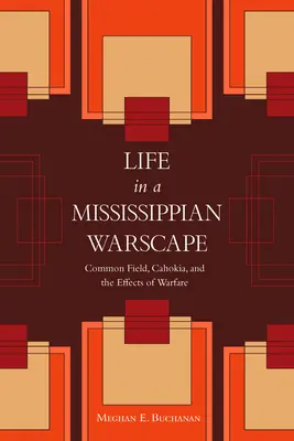 La vie dans un paysage de guerre mississippien : Common Field, Cahokia et les effets de la guerre - Life in a Mississippian Warscape: Common Field, Cahokia, and the Effects of Warfare