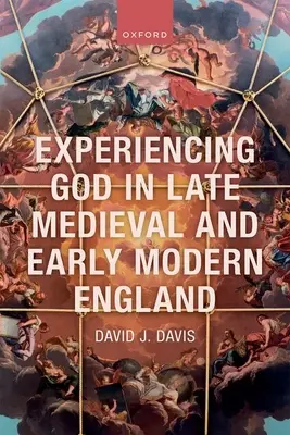 L'expérience de Dieu dans l'Angleterre de la fin du Moyen Âge et du début des temps modernes - Experiencing God in Late Medieval and Early Modern England