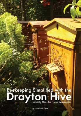 L'apiculture simplifiée avec la ruche Drayton : Incluant des plans pour la construction d'une maison - Beekeeping Simplified with the Drayton Hive: Including plans for Home Construction