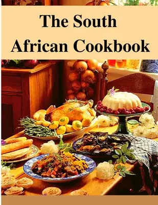 Le livre de cuisine sud-africain : Des plats étonnants d'Afrique du Sud à cuisiner tout de suite - The South African Cookbook: Amazing Dishes From South Africa To Cook Right Now