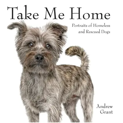 Ramenez-moi à la maison : Portraits de chiens sans abri et sauvés - Take Me Home: Portraits of Homeless and Rescued Dogs