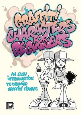 Graffiti Characters for Beginners : Une introduction facile au dessin de figures de graffiti - Graffiti Characters for Beginners: An Easy Introduction to Drawing Graffiti Figures