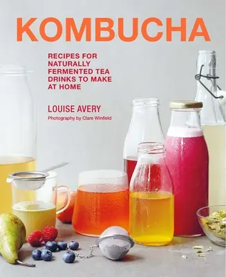 Kombucha : Recettes de boissons à base de thé naturellement fermenté à faire à la maison - Kombucha: Recipes for Naturally Fermented Tea Drinks to Make at Home