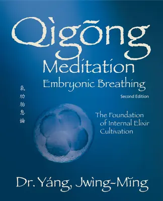 Qigong Meditation Embryonic Breathing 2e éd. La base de la culture de l'élixir interne - Qigong Meditation Embryonic Breathing 2nd. Ed.: The Foundation of Internal Elixir Cultivation